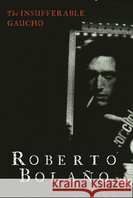 The Insufferable Gaucho Roberto Bolaño, Chris Andrews 9780811219068 New Directions Publishing Corporation - książka