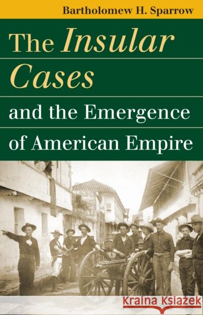 The Insular Cases and the Emergence of American Empire Bartholomew H. Sparrow 9780700614820 University Press of Kansas - książka