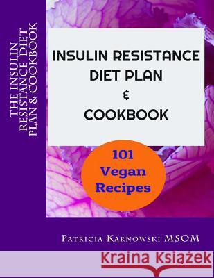 The Insulin Resistance Diet Plan & Cookbook: 101 Vegan Recipes for Permanent Weight Loss, to Manage PCOS, Prevent Prediabetes and Metabolic Syndrome Karnowski, Patricia 9781534813168 Createspace Independent Publishing Platform - książka