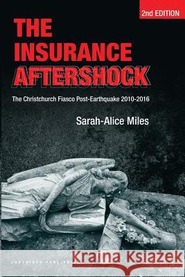 The Insurance Aftershock: The Christchurch Fiasco Post-Earthquake 2010-2016 MS Sarah-Alice Miles MR Ernst Tsao MS Joanne Byrne 9780473350116 Labyrinth Publishing - książka