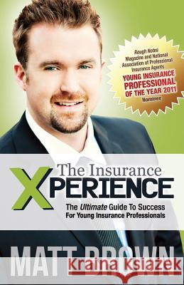 The Insurance Xperience: The Ultimate Guide To Success For Young Insurance Professionals Caron, Melissa 9780615468969 Matt Brown - książka