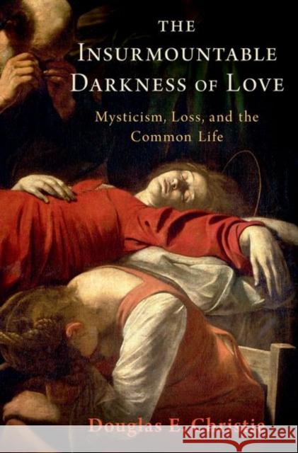 The Insurmountable Darkness of Love: Mysticism, Loss, and the Common Life Douglas E. Christie 9780190885168 Oxford University Press, USA - książka