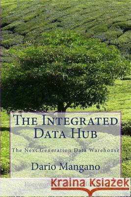 The Integrated Data Hub, The Next Generation Data Warehouse: The Smartest Way To Deal With The Data Integration Challenges Mangano, Dario 9781481061407 Createspace - książka