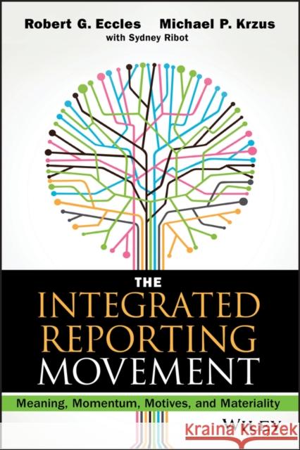 The Integrated Reporting Movement: Meaning, Momentum, Motives, and Materiality Eccles, Robert G. 9781118646984 John Wiley & Sons - książka