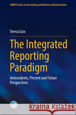 The Integrated Reporting Paradigm: Antecedents, Present and Future Perspectives Teresa Izzo 9783031600944 Springer - książka