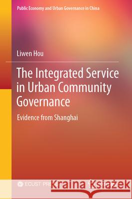The Integrated Service in Urban Community Governance: Evidence from Shanghai Liwen Hou 9789819667741 Springer - książka