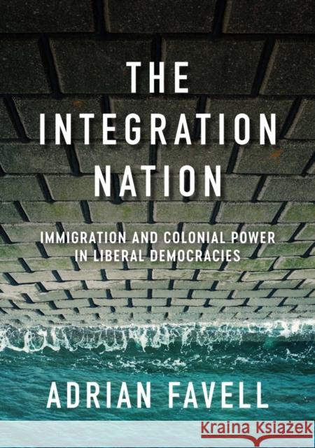 The Integration Nation: Immigration and Colonial Power in Liberal Democracies Adrian Favell 9781509549399 Polity Press - książka