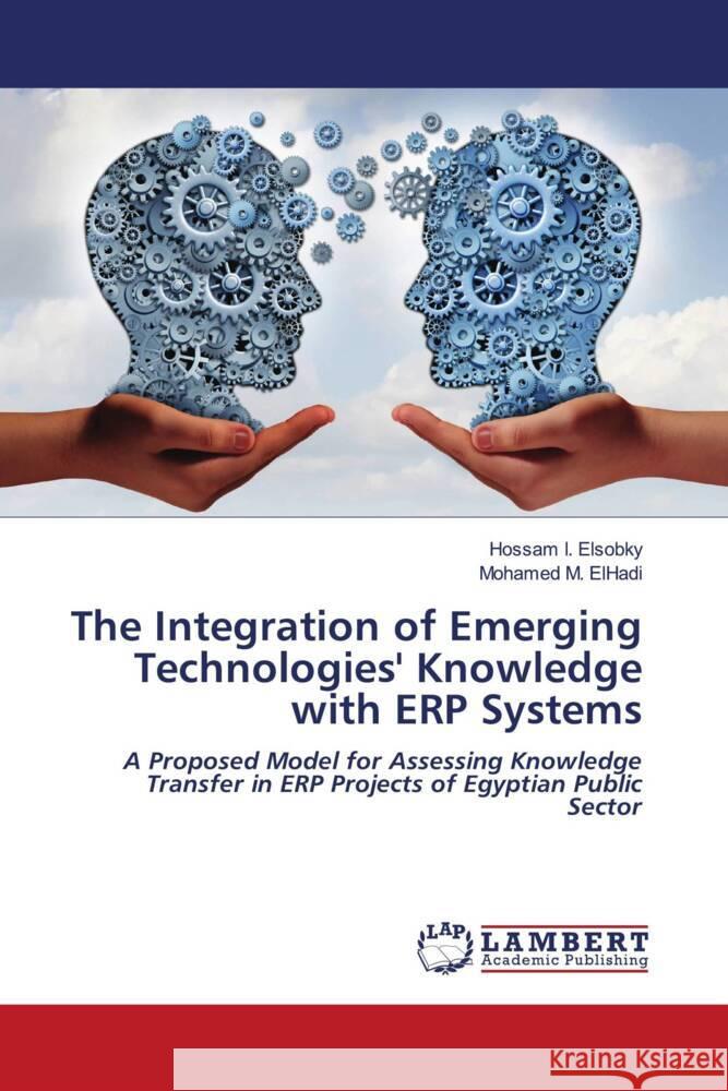 The Integration of Emerging Technologies' Knowledge with ERP Systems Elsobky, Hossam I., ElHadi, Mohamed M. 9786139475148 LAP Lambert Academic Publishing - książka