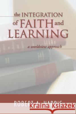 The Integration of Faith and Learning Robert A. Harris 9781592446711 Cascade Books - książka