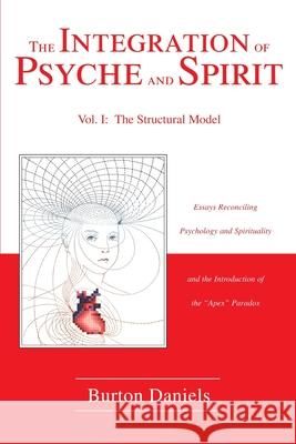 The Integration of Psyche and Spirit: Volume I: The Structural Model Daniels, Burton 9780595241811 Writer's Showcase Press - książka