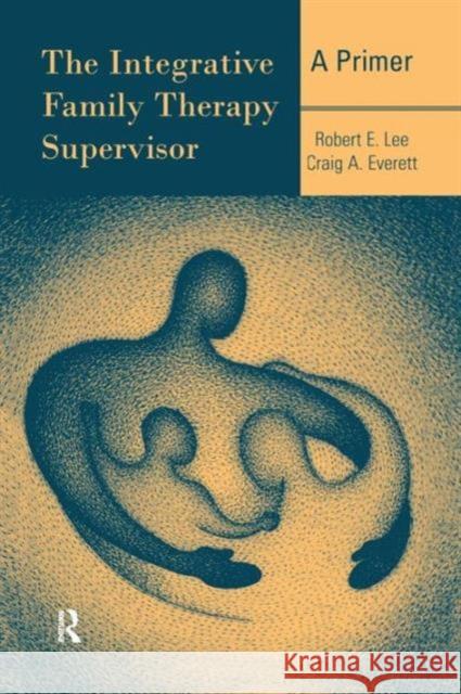 The Integrative Family Therapy Supervisor: A Primer Robert E. Lee Craig A. Everett  9781138972889 Taylor and Francis - książka