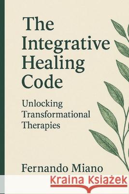 The Integrative Healing Code: Unlocking Transformational Therapies Fernando Miano 9786598759032 Corpore Editora - książka