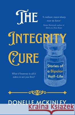 The Integrity Cure: Stories of a Bipolar Half-Life Donelle McKinley 9780473736057 Thorndon Press - książka