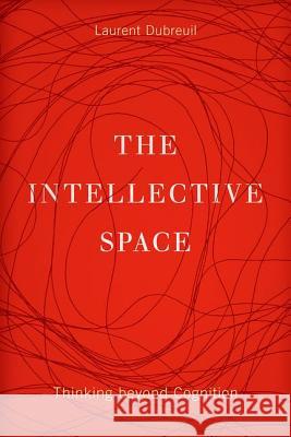 The Intellective Space: Thinking Beyond Cognition Laurent Dubreuil 9780816694808 University of Minnesota Press - książka