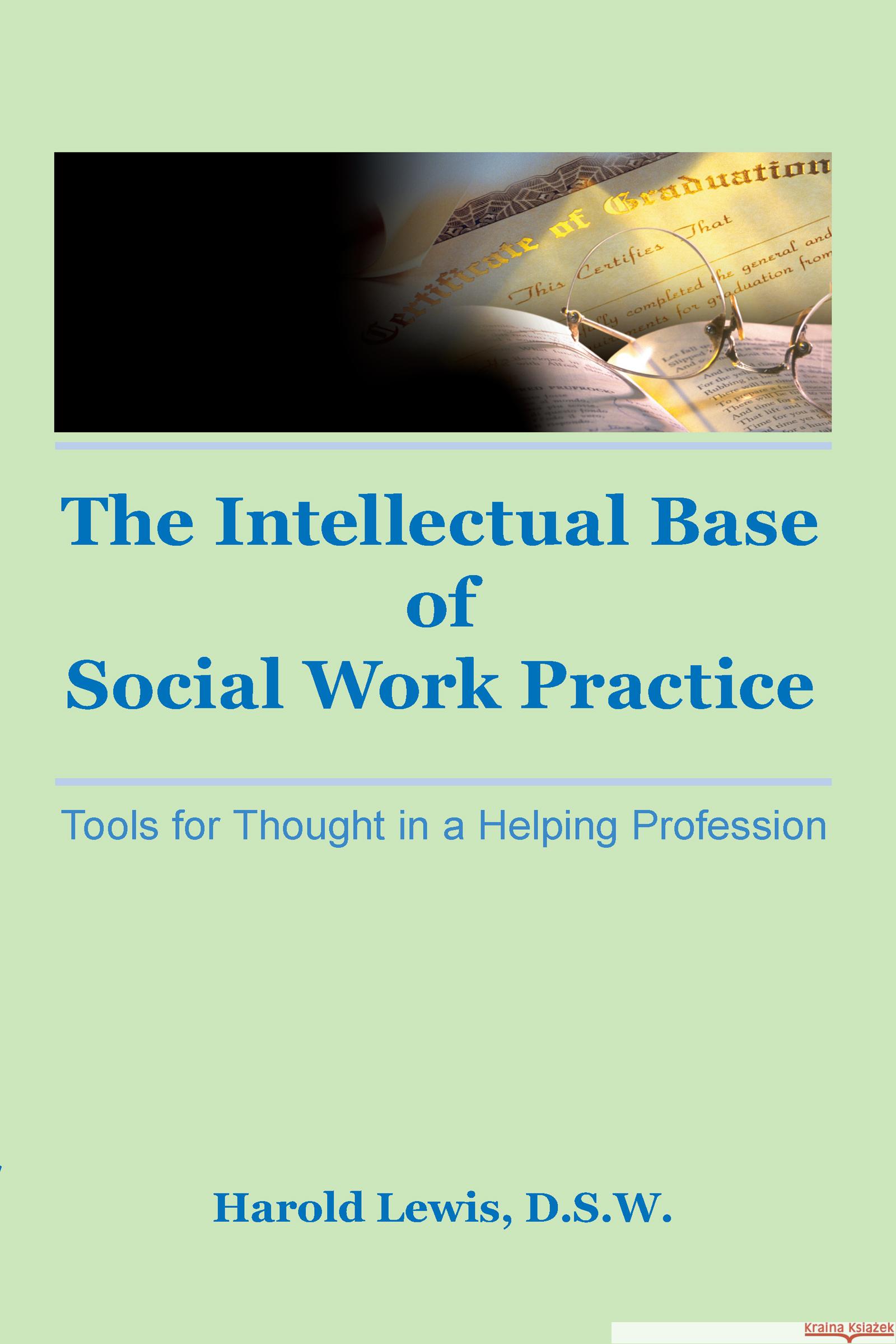 The Intellectual Base of Social Work Practice: Tools for Thought in a Helping Profession Harold Lewis 9780866561761 Haworth Press - książka