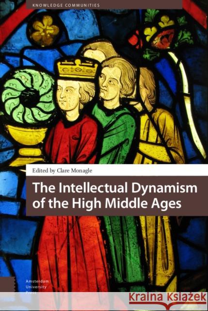 The Intellectual Dynamism of the High Middle Ages Clare Frances Monagle 9789462985933 Amsterdam University Press - książka
