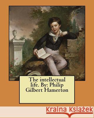 The intellectual life. By: Philip Gilbert Hamerton Philip Gilbert Hamerton 9781546688983 Createspace Independent Publishing Platform - książka