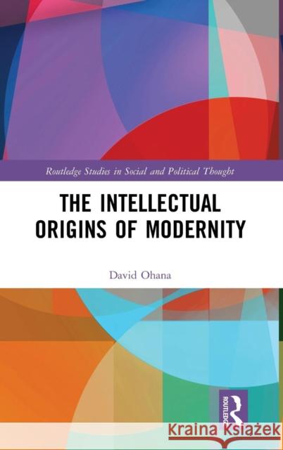 The Intellectual Origins of Modernity David Ohana 9780815363125 Routledge - książka