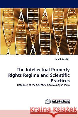 The Intellectual Property Rights Regime and Scientific Practices Sambit Mallick 9783838351773 LAP Lambert Academic Publishing - książka