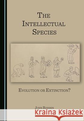 The Intellectual Species: Evolution or Extinction? John Rodden 9781527573901 Cambridge Scholars Publishing - książka