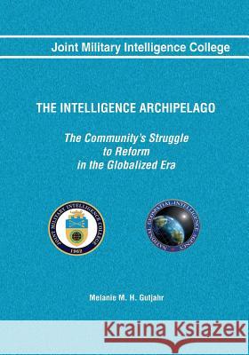 The Intelligence Archipelago: The Community's Struggle to Reform in the Globalized Era Melanie M. H. Gutjahr 9781523839735 Createspace Independent Publishing Platform - książka