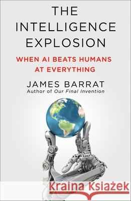 The Intelligence Explosion: When AI Beats Humans at Everything James Barrat 9781250355041 St. Martin's Griffin - książka