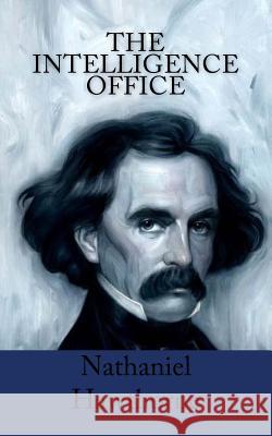 The Intelligence Office Nathaniel Hawthorne 9781977634283 Createspace Independent Publishing Platform - książka