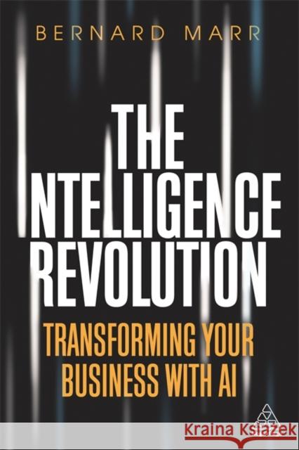 The Intelligence Revolution: Transforming Your Business with AI Bernard Marr 9781789664379 Kogan Page - książka