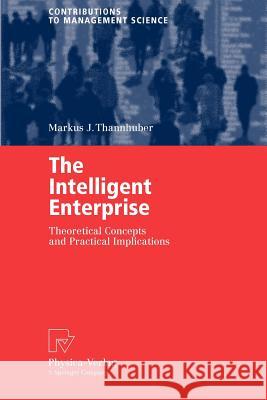 The Intelligent Enterprise: Theoretical Concepts and Practical Implications Thannhuber, Markus J. 9783790815559 Physica-Verlag - książka