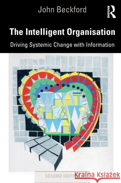 The Intelligent Organisation: Driving Systemic Change with Information John Beckford 9781138368491 Routledge - książka