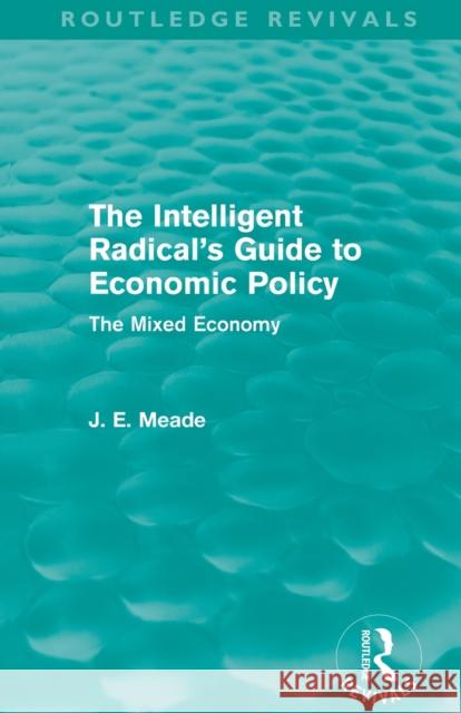 The Intelligent Radical's Guide to Economic Policy (Routledge Revivals): The Mixed Economy Meade, James E. 9780415621779 Taylor and Francis - książka