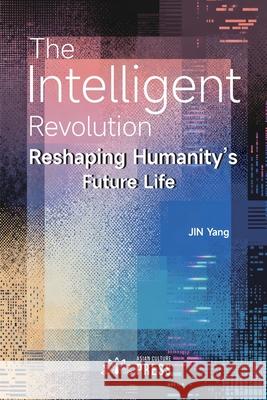 The Intelligent Revolution: Reshaping Humanity's Future Life Yang Jin 9780648389651 Asian Culture Press - książka