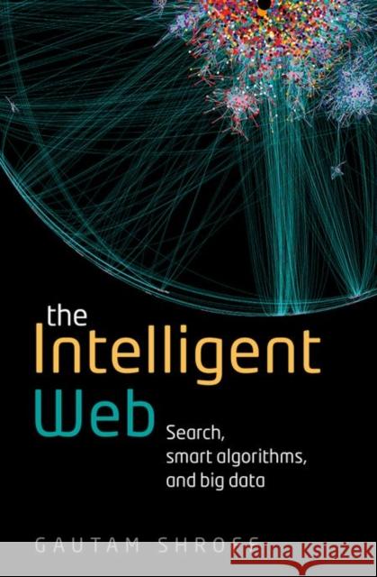 The Intelligent Web: Search, Smart Algorithms, and Big Data Shroff, Gautam 9780198743880 Oxford University Press - książka