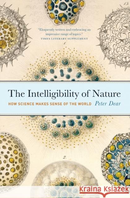 The Intelligibility of Nature: How Science Makes Sense of the World Dear, Peter 9780226139494 University of Chicago Press - książka