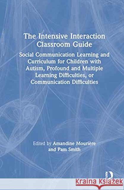 The Intensive Interaction Classroom Guide: Social Communication Learning and Curriculum for Children with Autism, Profound and Multiple Learning Diffi Mouri Pam Smith 9780367773298 Routledge - książka