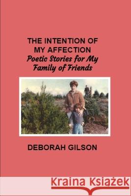 The Intention of My Affection: Poetic Stories for My Family of Friends MS Deborah Gilson 9781492232995 Createspace - książka