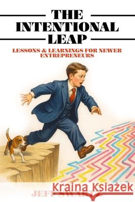 The Intentional Leap: Lessons & Learnings for Newer Entrepreneurs Jeff Swartz 9781088165805 Jeff Swartz - książka