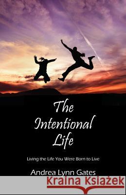 The Intentional Life: Living the Life You Were Born to Live Gates, Andrea Lynn 9781478705338 Outskirts Press - książka