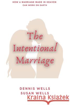 The Intentional Marriage: How a marriage made in Heaven can work on Earth Wells, Susan 9780991031009 Living River Press - książka