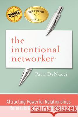 The Intentional Networker: Attracting Powerful Relationships, Referrals & Results in Business Patti Denucci 9780983546108 Rosewall Press - książka