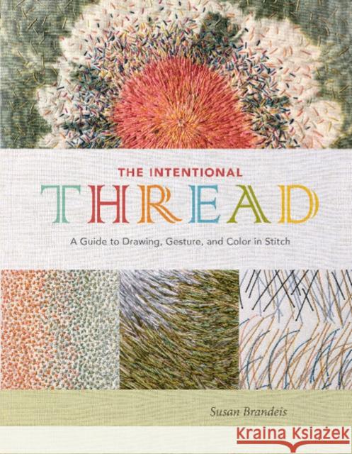 The Intentional Thread: A Guide to Drawing, Gesture, and Color in Stitch Susan Brandeis 9780764357435 Schiffer Publishing - książka