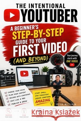 The Intentional YouTuber: A Beginner's Step-by-Step Guide to Your First Video (and Beyond) Waitzman, Peter 9798185896853 Independently Published - książka