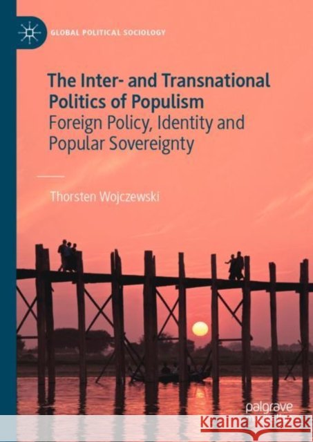The Inter- And Transnational Politics of Populism: Foreign Policy, Identity and Popular Sovereignty Wojczewski, Thorsten 9783031168475 Palgrave MacMillan - książka