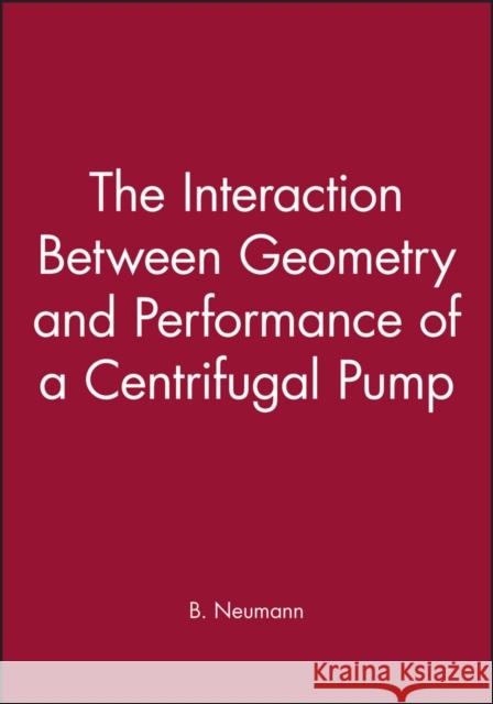 The Interaction Between Geometry and Performance of a Centrifugal Pump B. Neumann 9780852987551 JOHN WILEY AND SONS LTD - książka