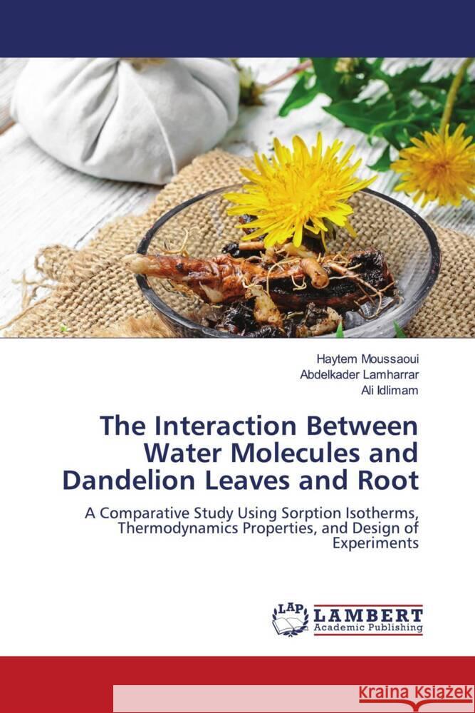 The Interaction Between Water Molecules and Dandelion Leaves and Root Moussaoui, Haytem, Lamharrar, Abdelkader, Idlimam, Ali 9786203862263 LAP Lambert Academic Publishing - książka