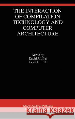 The Interaction of Compilation Technology and Computer Architecture David J. Lilja David J. Lilja Peter L. Bird 9780792394518 Kluwer Academic Publishers - książka