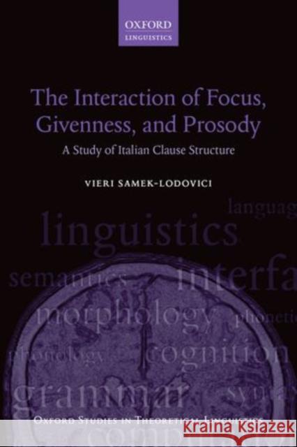 The Interaction of Focus and Givenness in Italian Clause Structure Samek-Lodovici, Vieri 9780198737926 Oxford University Press, USA - książka