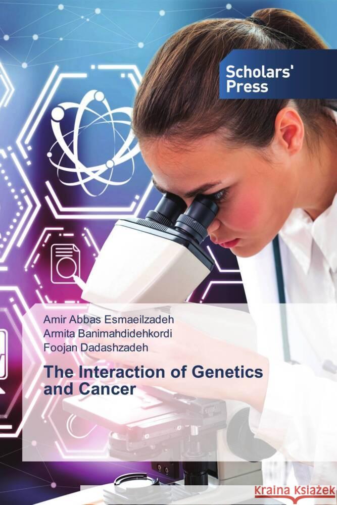 The Interaction of Genetics and Cancer Esmaeilzadeh, Amir Abbas, Banimahdidehkordi, Armita, Dadashzadeh, Foojan 9783639769760 Scholars' Press - książka