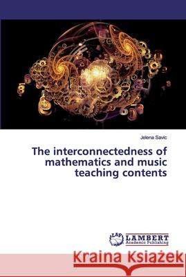 The interconnectedness of mathematics and music teaching contents Savic, Jelena 9786200529312 LAP Lambert Academic Publishing - książka