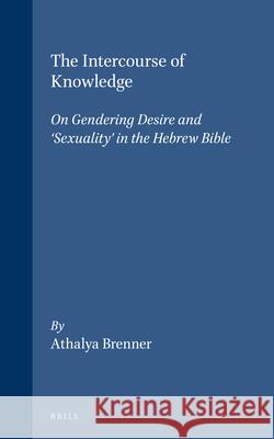 The Intercourse of Knowledge: On Gendering Desire and 'Sexuality' in the Hebrew Bible Brenner 9789004101555 Brill Academic Publishers - książka